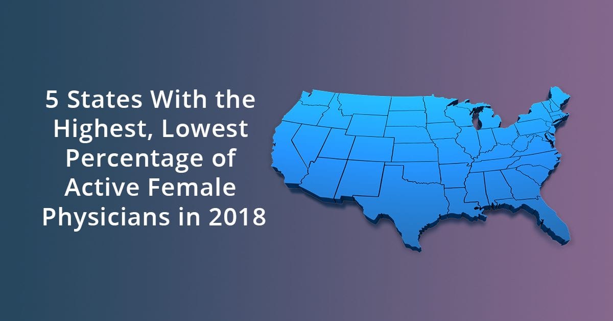 5 States With The Highest Lowest Percentage Of Active Female Physicians In 2018 Dolbey 1359